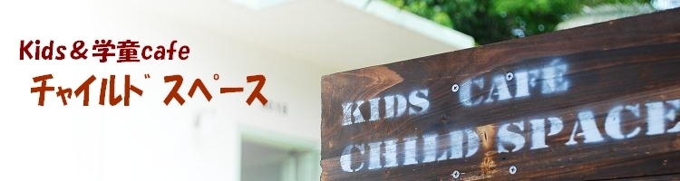学童cafe  Child Space (ﾁｬｲﾙﾄﾞ ｽﾍﾟｰｽ)